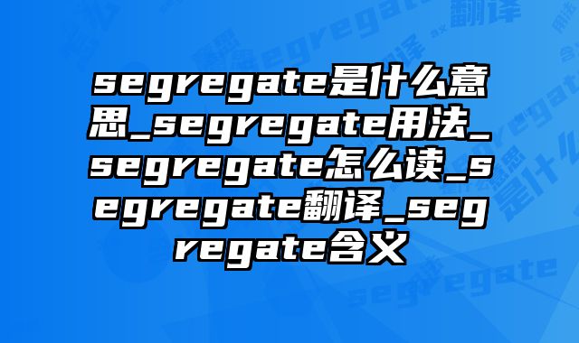 segregate是什么意思_segregate用法_segregate怎么读_segregate翻译_segregate含义