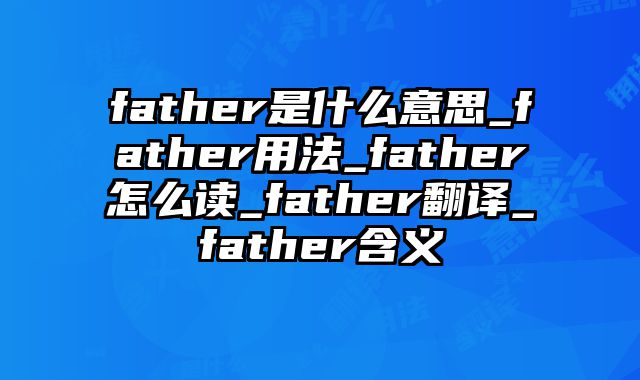 father是什么意思_father用法_father怎么读_father翻译_father含义