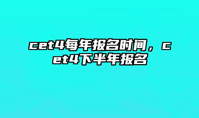 cet4每年报名时间，cet4下半年报名