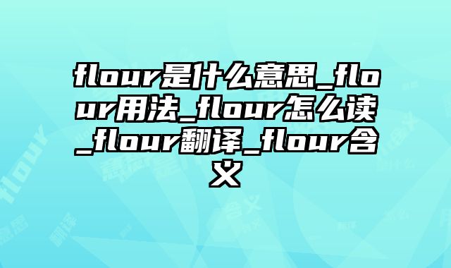 flour是什么意思_flour用法_flour怎么读_flour翻译_flour含义