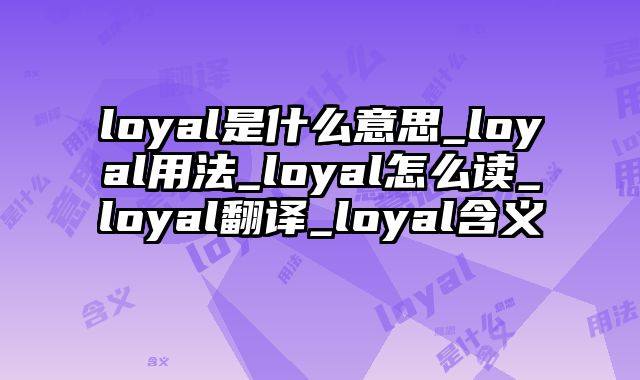 loyal是什么意思_loyal用法_loyal怎么读_loyal翻译_loyal含义