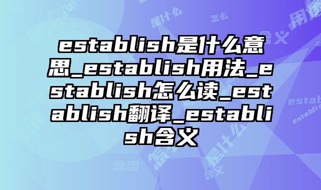 establish是什么意思_establish用法_establish怎么读_establish翻译_establish含义