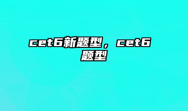 cet6新题型，cet6 题型