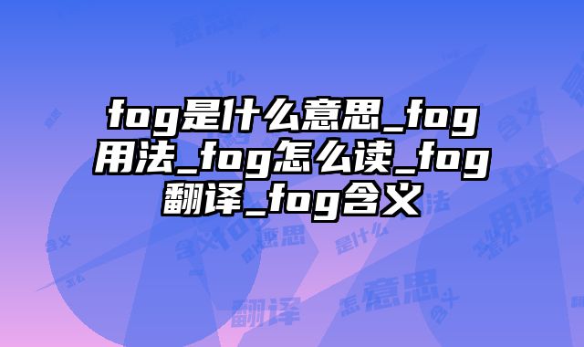 fog是什么意思_fog用法_fog怎么读_fog翻译_fog含义