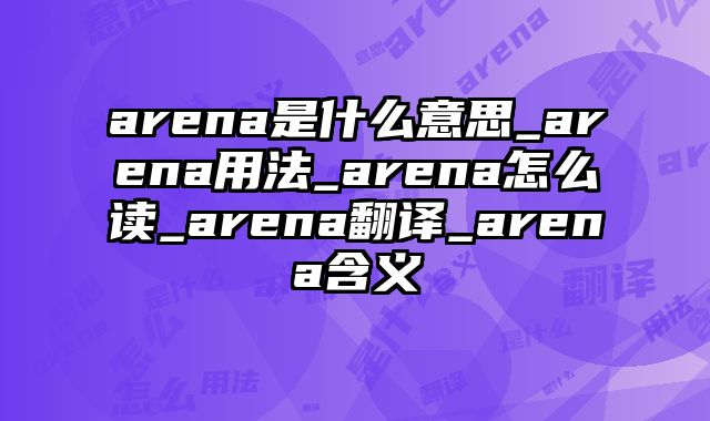 arena是什么意思_arena用法_arena怎么读_arena翻译_arena含义